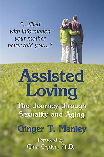 Assisted Loving The Journey Through Sexuality And Aging [Paperback]