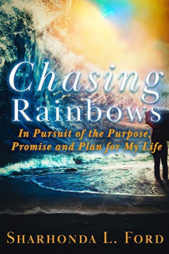 Chasing Rainbos  In Pursuit of the Purpose, Promise and Plan for My Life [Paperback]