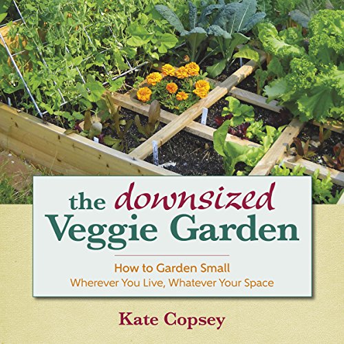 The Downsized Veggie Garden: How to Garden Sm