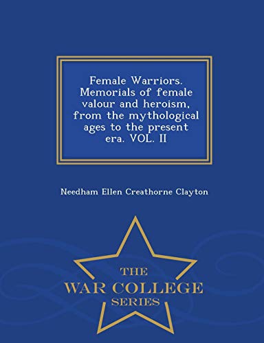 Female Warriors. Memorials Of Female Valour And Heroism, From The Mythological A [Paperback]