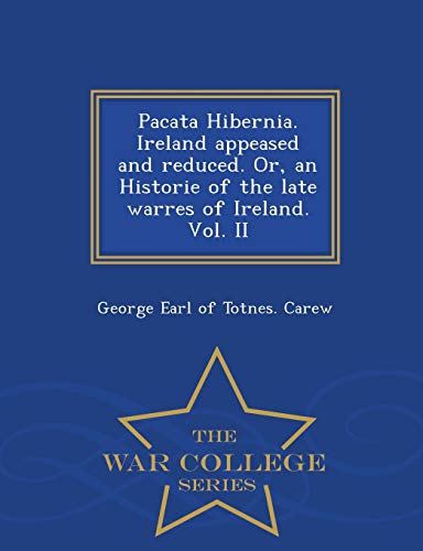 Pacata Hibernia. Ireland Appeased And Reduced. Or, An Historie Of The Late Warre [Paperback]