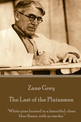 Zane Grey - The Last Of The Plainsmen  hite Pine Burned In A Beautiful, Clear  [Paperback]