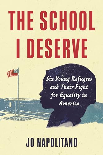 The School I Deserve: Six Young Refugees and Their Fight for Equality in America [Hardcover]