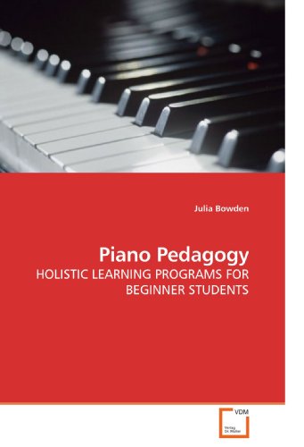 Piano Pedagogy Holistic Learning Programs For Beginner Students [Paperback]