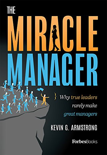 The Miracle Manager: Why True Leaders Rarely Make Great Managers [Hardcover]