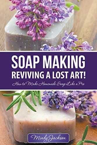 Soap Making Reviving A Lost Art Ho To Make Homemade Soap Like A Pro [Paperback]