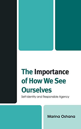 The Importance of How We See Ourselves: Self-Identity and Responsible Agency [Hardcover]