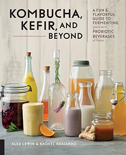 Kombucha, Kefir, and Beyond: A Fun and Flavorful Guide to Fermenting Your Own Pr [Paperback]