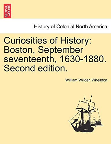 Curiosities of History  Boston, September seventeenth, 1630-1880. Second Editio [Paperback]