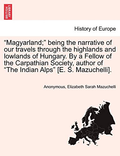 Magyarland being the narrative of our travels through the highlands and loland [Paperback]