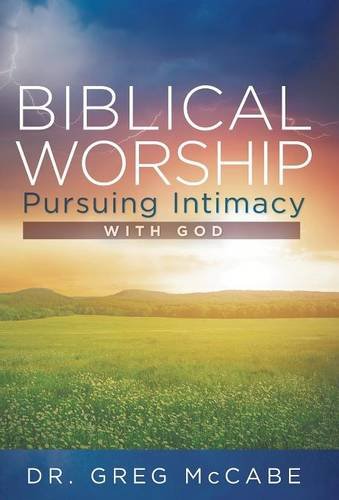 Biblical Worship Pursuing Intimacy With God [Hardcover]