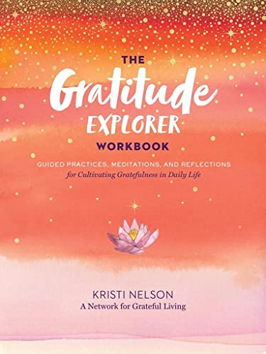 The Gratitude Explorer Workbook: Guided Practices, Meditations, and Reflections  [Paperback]