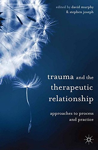 Trauma and the Therapeutic Relationship: Approaches to Process and Practice [Paperback]