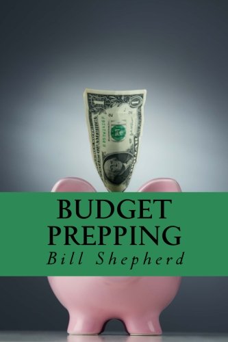 Budget Prepping Survival Without Breaking The Bank [Paperback]