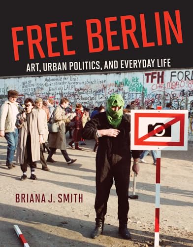 Free Berlin: Art, Urban Politics, and Everyday Life [Hardcover]