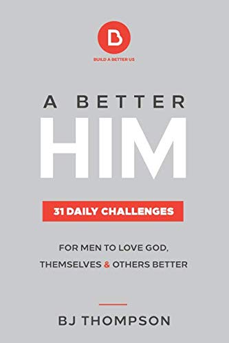 Better Him  31 Daily Challenges for Men to Love God, Themselves and Others Bett [Paperback]