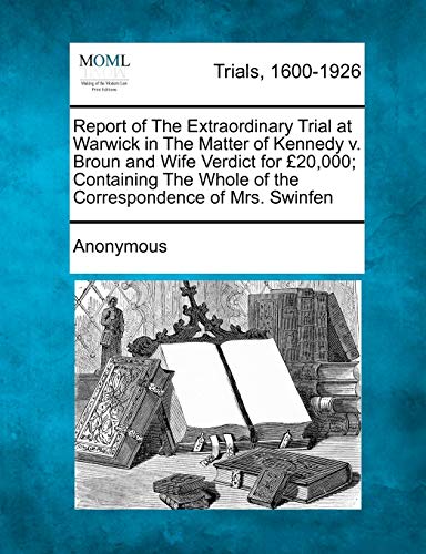 Report of the Extraordinary Trial at Warick in the Matter of Kennedy V. Broun a [Paperback]