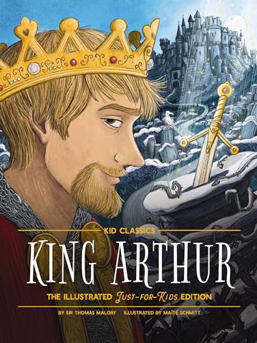 King Arthur - Kid Classics: The Illustrated Just-for-Kids Edition [Hardcover]