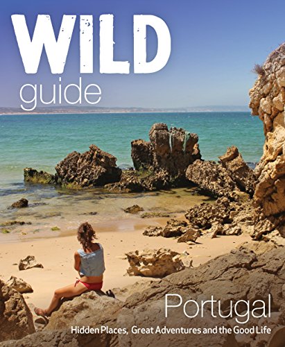 Wild Guide Portugal: Hidden places, great adventures & the good life [Paperback]