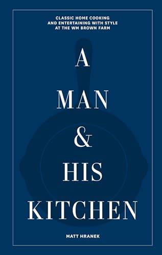 A Man & His Kitchen: Classic Home Cooking and Entertaining with Style at the [Hardcover]