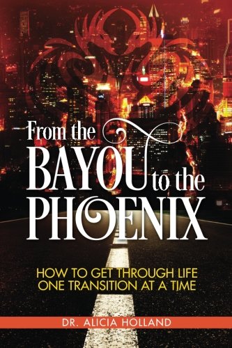 From The Bayou To The Phoenix Ho To Get Through Life One Transition At A Time [Paperback]