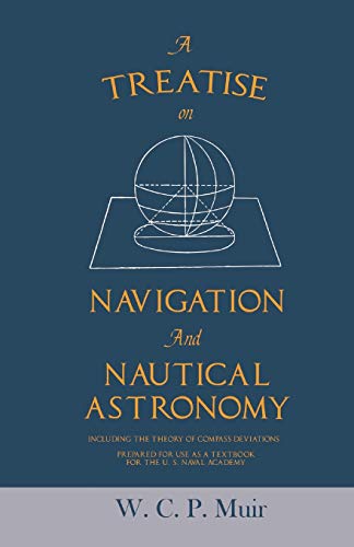 Treatise on Navigation and Nautical Astronomy - Including the Theory of Compass  [Paperback]