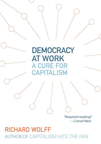 Democracy at Work: A Cure for Capitalism [Paperback]