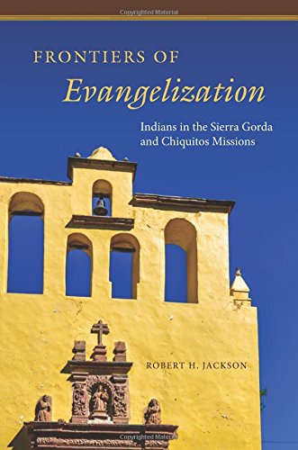 Frontiers Of Evangelization: Indians In The Sierra Gorda And Chiquitos Missions [Hardcover]