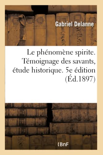 Le Phenomene Spirite. Temoignage Des Savants, Etude Historique, Exposition Metho