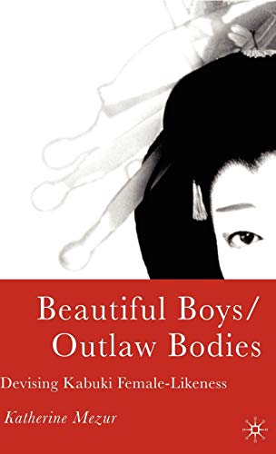 Beautiful Boys/Outlaw Bodies: Devising Kabuki Female-Likeness [Hardcover]