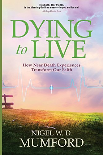 Dying To Live Ho Near Death Experiences Transform Our Faith [Paperback]