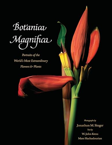 Botanica Magnifica: Portraits of the World's Most Extraordinary Flowers and Plan [Hardcover]