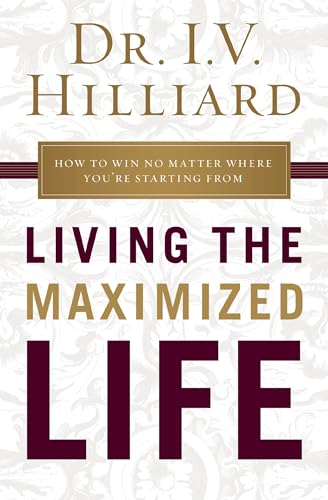 Living the Maximized Life: How to Win No Matter Where You're Starting From [Paperback]