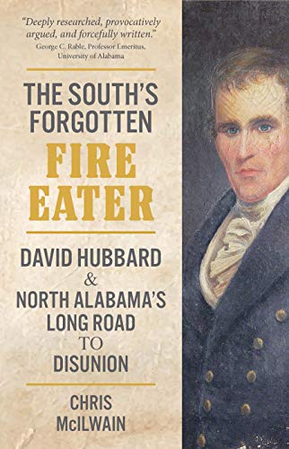 The South's Forgotten Fire-Eater: David Hubbard and North Alabama's Long [Hardcover]