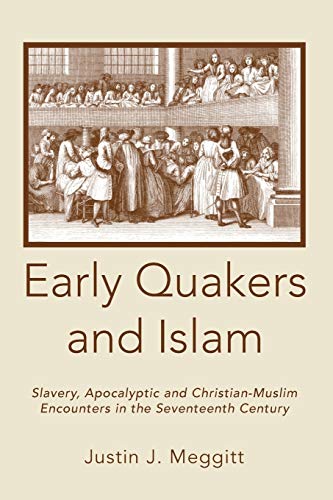 Early Quakers And Islam Slavery, Apocalyptic And Christian-Muslim Encounters In [Paperback]