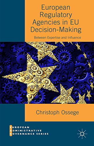 European Regulatory Agencies in EU Decision-Making: Between Expertise and Influe [Hardcover]