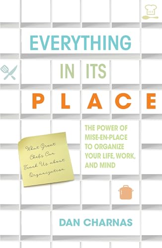 Everything in Its Place: The Power of Mise-En-Place to Organize Your Life, Work, [Paperback]