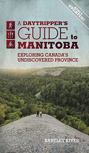 A Daytripper&39s Guide to Manitoba Exploring Canada&39s Undiscovered Provin [Paperback]