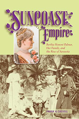 Suncoast Empire: Bertha Honore Palmer, Her Family, and the Rise of Sarasota, 191 [Hardcover]