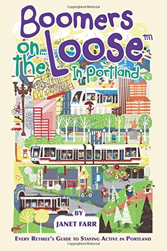 Boomers On The Loose  In Portland Every Retiree's Guide To Staying Active In Po [Paperback]