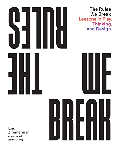 The Rules We Break: Lessons in Play, Thinking, and Design [Paperback]