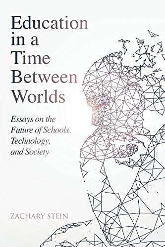 Education in a Time Beteen Worlds Essays on the Future of Schools, Technology, [Paperback]