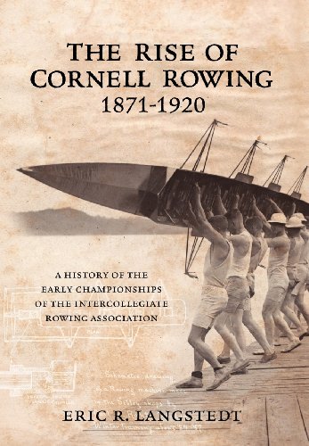 The Rise Of Cornell Roing 1871-1920 A History Of The Early Championships Of Th [Hardcover]