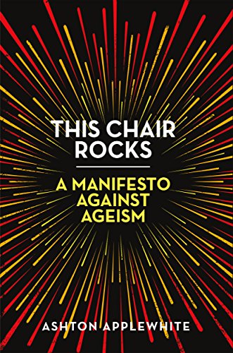 This Chair Rocks: A Manifesto Against Ageism [Hardcover]