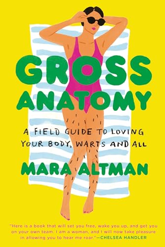 Gross Anatomy: A Field Guide to Loving Your Body, Warts and All [Paperback]