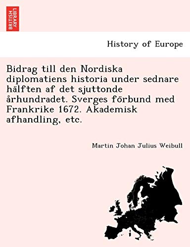 Bidrag till Den Nordiska Diplomatiens Historia under Sednare Ha Lften Af Det Sju [Paperback]