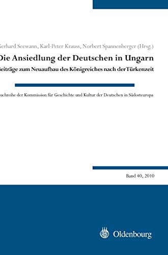 Die Ansiedlung der Deutschen in Ungarn  Beitrge Zum Neuaufbau des Knigreiches [Hardcover]