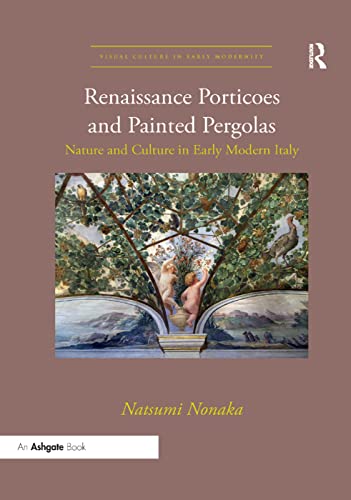 Renaissance Porticoes and Painted Pergolas Nature and Culture in Early Modern I [Paperback]