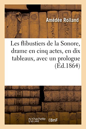 Flibustiers de la Sonore, Drame en Cinq Actes, en Dix Tableaux, Avec un Prologue [Paperback]