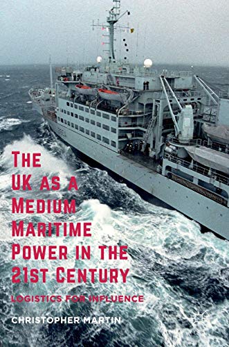 The UK as a Medium Maritime Power in the 21st Century: Logistics for Influence [Hardcover]